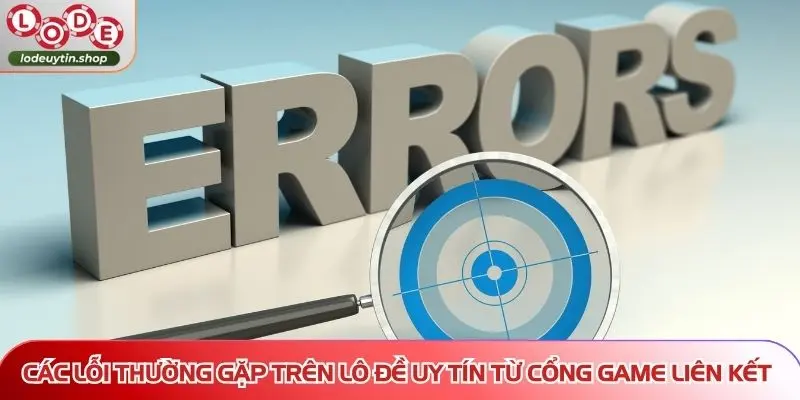 cac loi thuong gap tren lo de uy tin cong game Các lỗi thường gặp trên Lô Đề Uy Tín từ cổng game liên kết