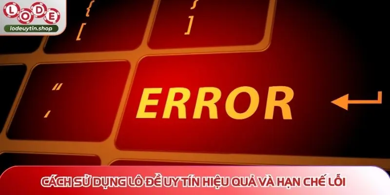 cac loi thuong gap tren lo de uy tin su dung hieu qua Cách sử dụng Lô Đề Uy Tín hiệu quả và hạn chế lỗ