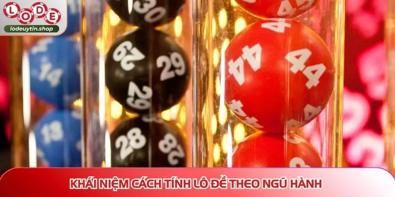 cach tinh lo de theo ngu hanh khai niem Khái quát cách tính lô đề theo ngũ hành