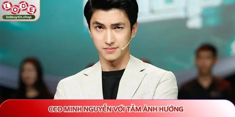 ceo minh nguyen tam anh huong CEO Minh Nguyễn và con đường phát triển Lô Đề Uy Tín với tầm ảnh hưởng