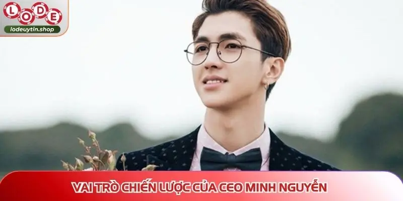 ceo minh nguyen vai tro chien luoc Vai trò chiến lược của CEO Minh Nguyễn