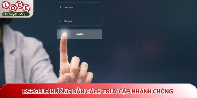 dang nhap lo de uy b52club B52CLUB hướng dẫn cách truy cập nhanh chóng