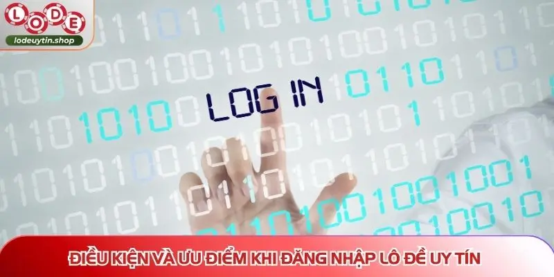 dang nhap lo de uy dieu kien Điều kiện và ưu điểm khi đăng nhập Lô Đề Uy Tín