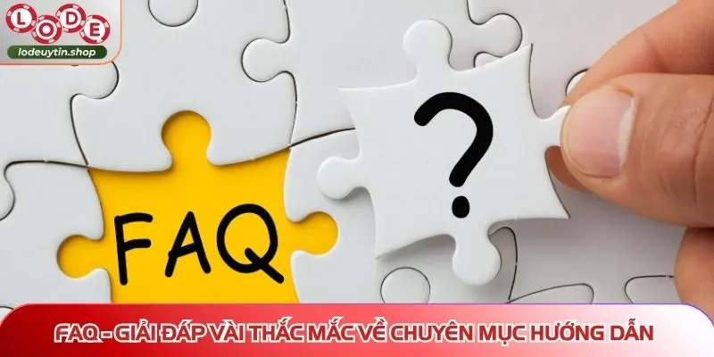 huong dan faq giai dap FAQ - Giải đáp vài thắc mắc về chuyên mục hướng dẫn của Lô Đề Uy Tín