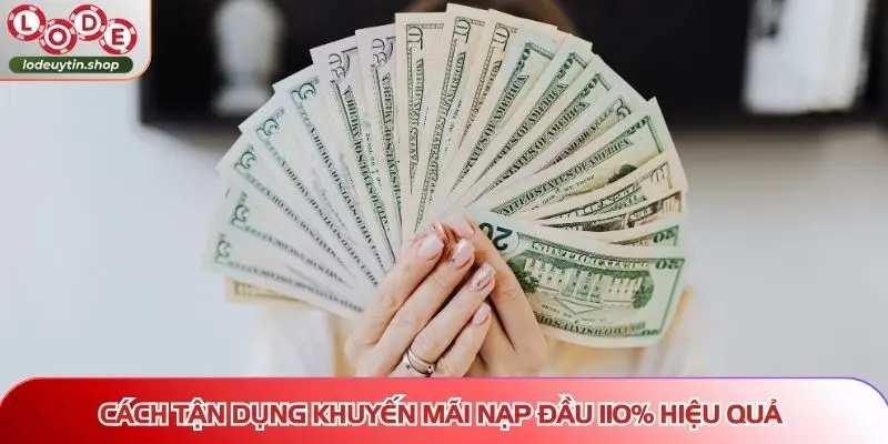 khuyen mai nap dau 110 cach tan dung Cách tận dụng khuyến mãi nạp đầu 110% hiệu quả