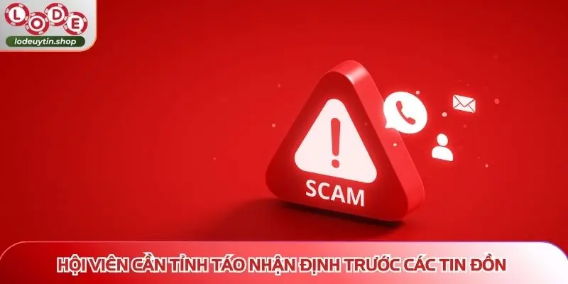 lo de uy tin co lua dao tin don that thiet (1) Hội viên cần tỉnh táo nhận định trước các tin đồn thất thiệt về nền tảng