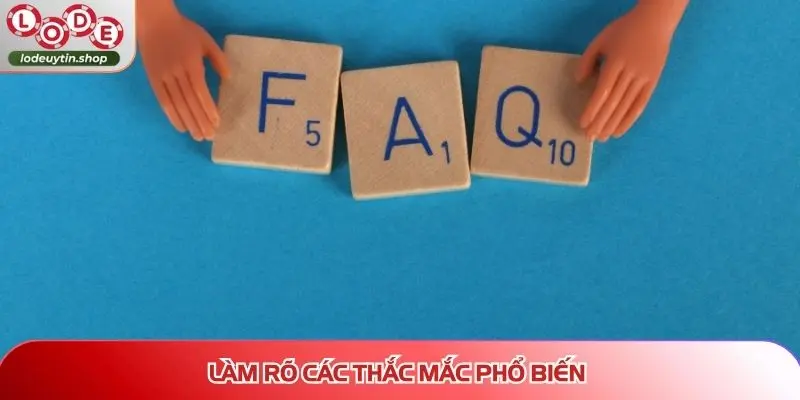 lo de uy tin giai dap thac mac Làm rõ các thắc mắc phổ biến