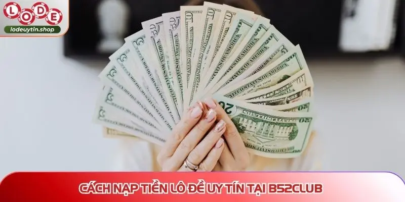 nap tien lo de uy tin b52club Cách nạp tiền Lô Đề Uy Tín tại B52CLUB