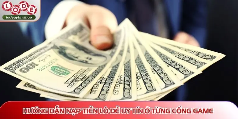 nap tien lo de uy tin cac buoc Hướng dẫn nạp tiền Lô Đề Uy Tín ở từng cổng game