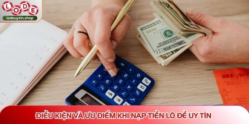 nap tien lo de uy tin dieu kien Điều kiện và ưu điểm khi nạp tiền Lô Đề Uy Tín