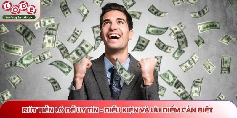 rut tien lo de uy tin dieu kien Điều kiện và ưu điểm khi rút tiền Lô Đề Uy Tín