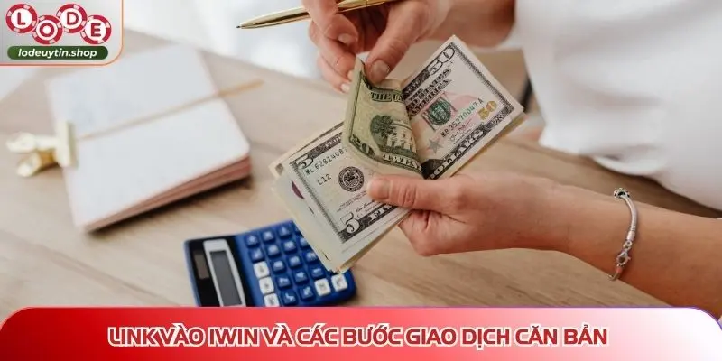 rut tien lo de uy tin iwin Link vào IWIN và các bước giao dịch căn bản