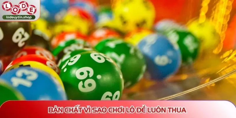 vi sao choi lo de luon thua ban chat Bản chất vì sao chơi lô đề luôn thua?